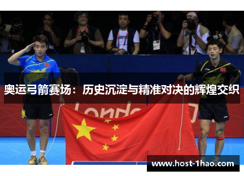 奥运弓箭赛场：历史沉淀与精准对决的辉煌交织