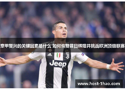 意甲复兴的关键因素是什么 如何恢复昔日辉煌并挑战欧洲顶级联赛